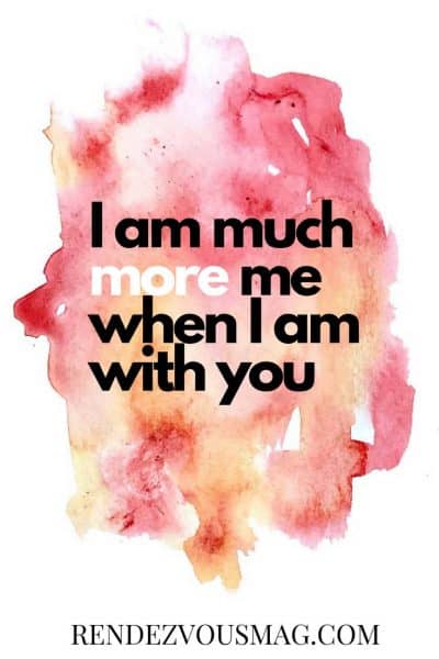 i am much more me when i am with you